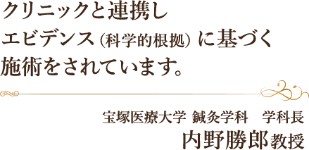 クリニックと連携しエビデンス(科学的根拠)に基づく施術をされています。